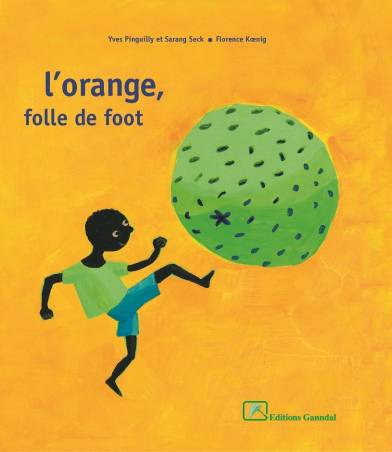 L'orange, folle de foot Yves Pinguilly, Sarang Seck et Florence Koenig