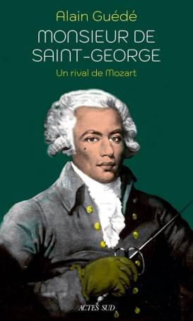 Monsieur de Saint-George. Un rival de Mozart Alain Guédé