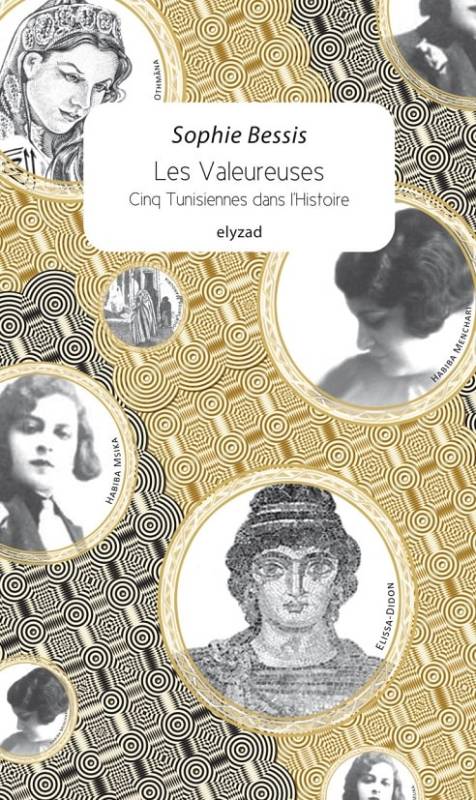 Les Valeureuses. Cinq Tunisiennes dans l’Histoire de Sophie Bessis Les Valeureuses. Cinq Tunisiennes dans l’Histoire de Sophie Bessis