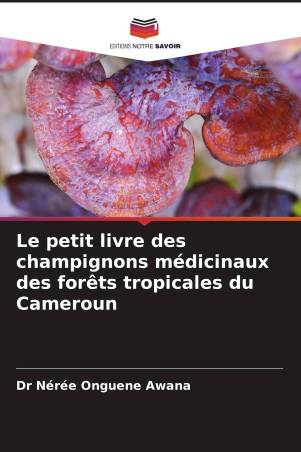 Le petit livre des champignons médicinaux des forêts tropicales du Cameroun