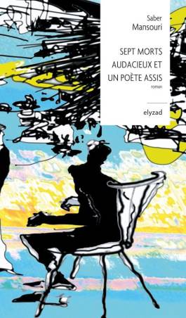 Sept morts audacieux et un poète assis de Saber Mansouri