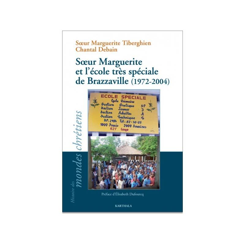 Soeur Marguerite et l’école très spéciale de Brazzaville (1972-2004) de Soeur Marguerite Tiberghien et Chantal Debain
