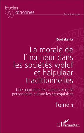 La morale de l'honneur dans les sociétés wolof et halpulaar traditionnelles (Tome 1)