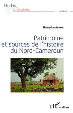 Patrimoine et sources de l&#039;histoire du Nord-Cameroun