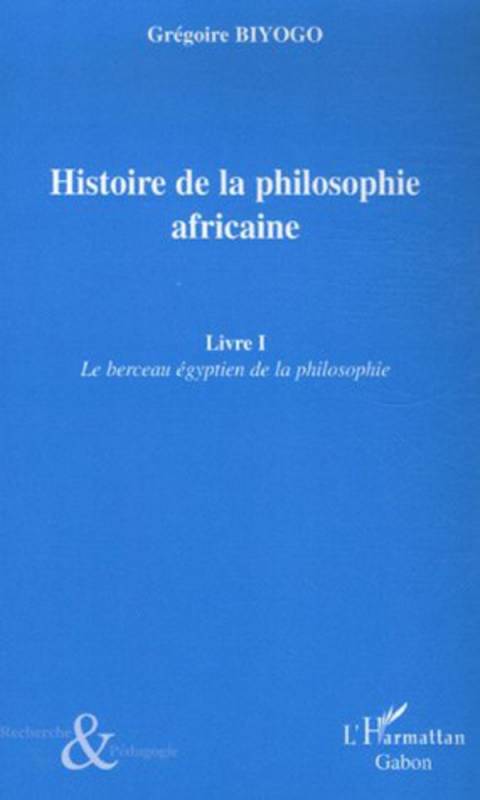 Histoire de la philosophie africaine - Livre 1 : Le berceau égyptien de la philosophie