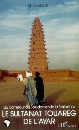Au carrefour du Soudan et de la Berbérie: le Sultanat Touareg de l&#039;Ayar
