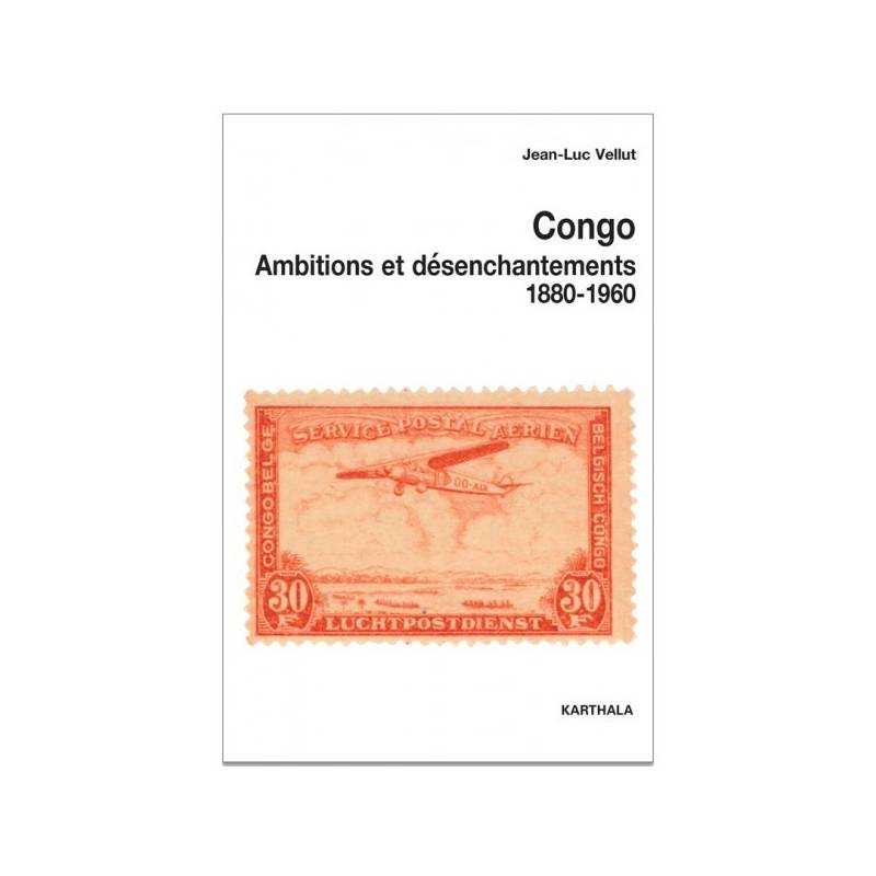 Congo. Ambitions et désenchantements 1880-1960 de Jean-Luc Vellut