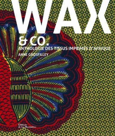 WAX & CO. Anthologie des tissus imprimés d'Afrique d'Anne Grosfilley
