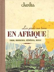 Les pieds sur terre en Afrique : Sénégal, Mali, Burkina Faso, Togo de Charles