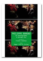 Philippe Bordas, un photographe à poings nus, un film de Franck Landron, texte de Roger Pierre Turine
