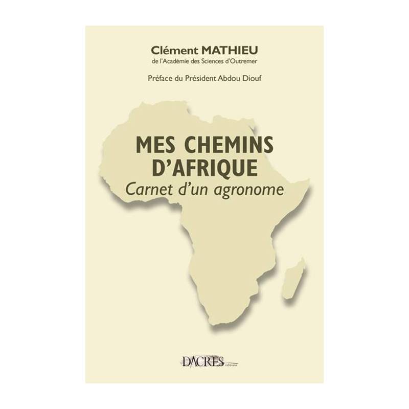 Mes chemins d'Afrique - Carnets d'un agronome de Clément Mathieu