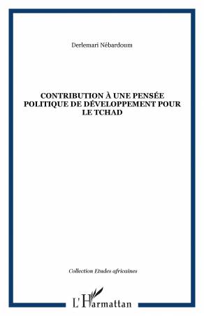 CONTRIBUTION À UNE PENSÉE POLITIQUE DE DÉVELOPPEMENT POUR LE TCHAD