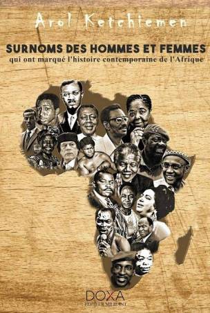Surnoms des hommes et femmes qui ont marqué l’histoire contemporaine de l’Afrique de Arol Ketchiemen