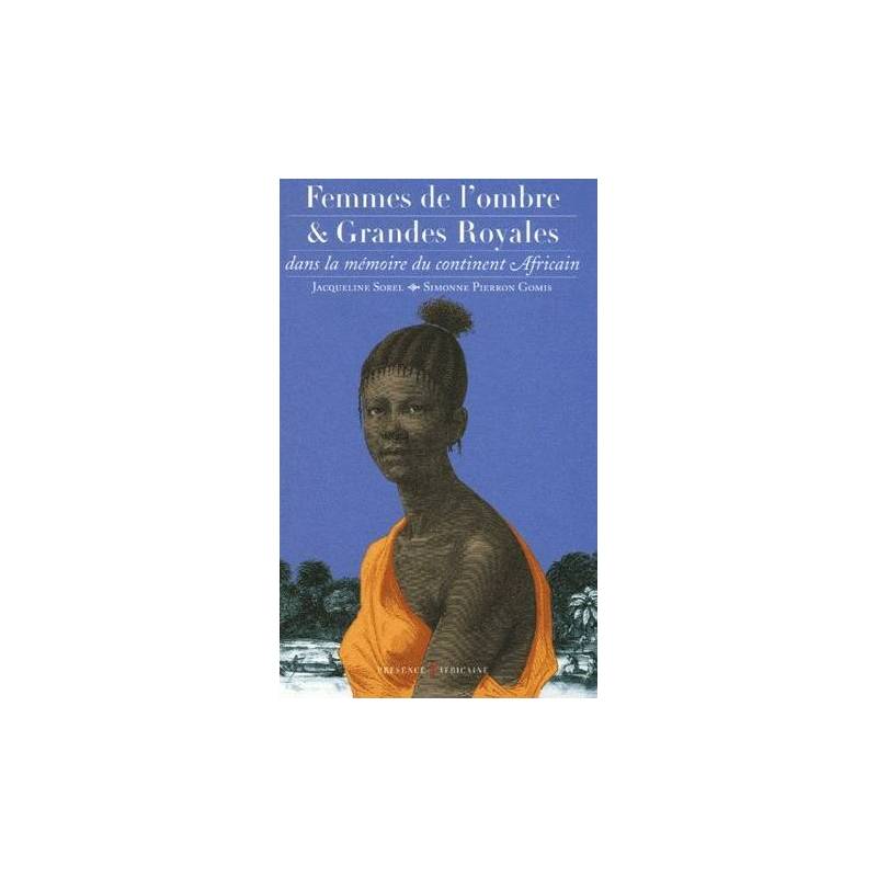 Femmes de l'ombre et Grandes Royales dans la mémoire du continent africain de Simonne Pierron-Gomis et Jacqueline Sorel