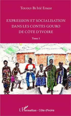 Expression et socialisation dans les contes gouro de Côte d&#039;Ivoire Tome 1