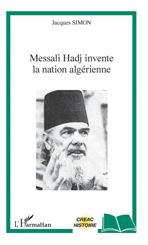 Messali Hadj invente la nation algérienne de Jacques Simon