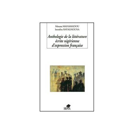 Anthologie de la littérature écrite nigérienne d'expression française de Moussa Mahamadou et Issoufou Rayalhouna