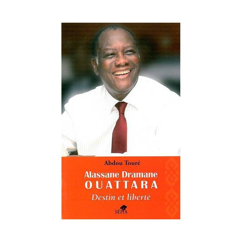 Alassane Dramane Ouattara, destin et liberté de Abdou Touré