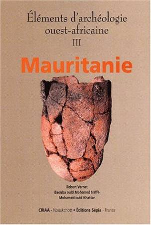 Éléments d’archéologie ouest-africaine Mauritanie de Robert Vernet et B. Ould Mohamed Naffé et M. Ould Khattar