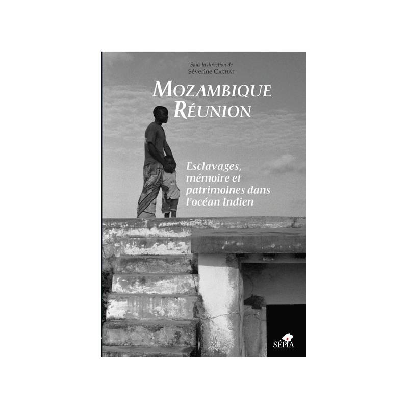 Mozambique Réunion, esclavages, mémoire et patrimoines dans l'océan Indien