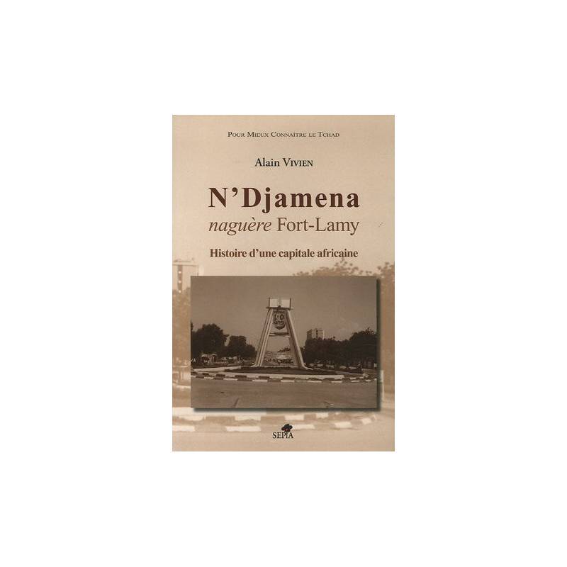 N'Djamena naguère Fort-Lamy de Alain Vivien