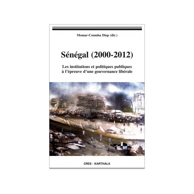Sénégal (2000-2012). Les institutions et politiques publiques à l'épreuve d'une gouvernance libérale de Momar-Coumba DIOP