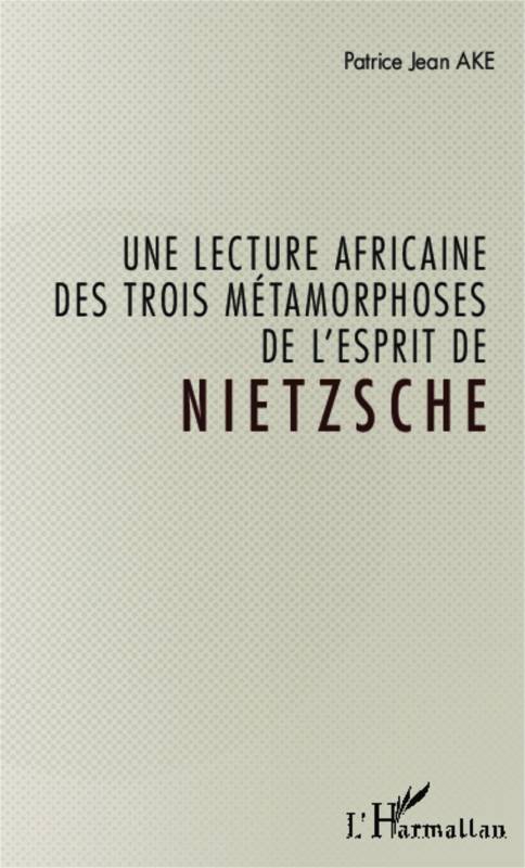 Une lecture africaine des trois métamorphoses de l'esprit de Nietzsche de Jean Patrice Ake