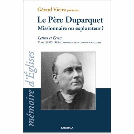 Le Père Duparquet, Tome I. Missionnaire ou explorateur - Lettres et Ecrits de Gérard Vieira