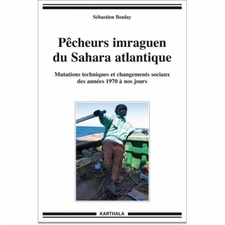 Pêcheurs imraguen du Sahara atlantique. Mutations techniques et changements sociaux des années 1970 à nos jours de S. Boulay