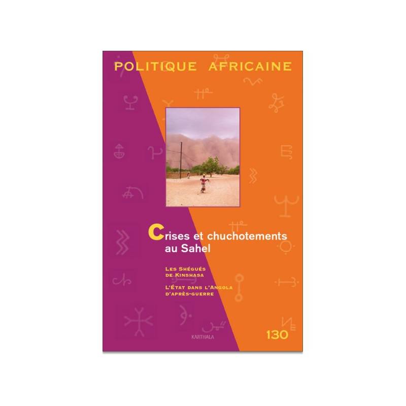 Politique africaine N° 130. Crises et chuchotements au Sahel de Vincent Bonnecase et Julien Brachet