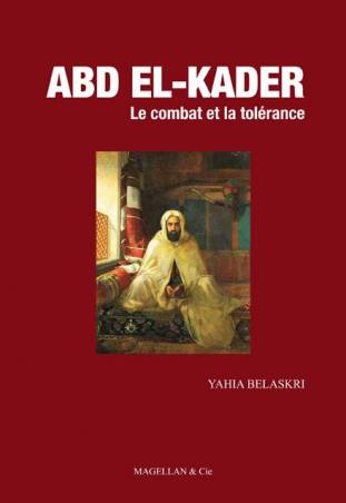 Abd el-Kader, le combat et la tolérance de Yahia Belaskri