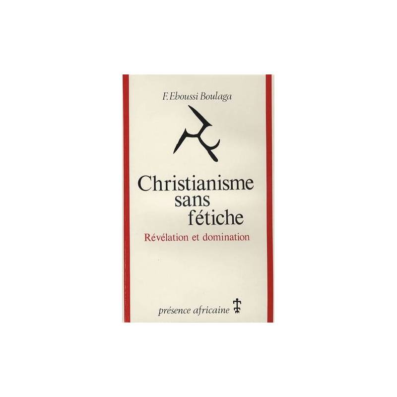 Christianisme sans fétiche. Révélation et domination de Fabien Eboussi-Boulaga