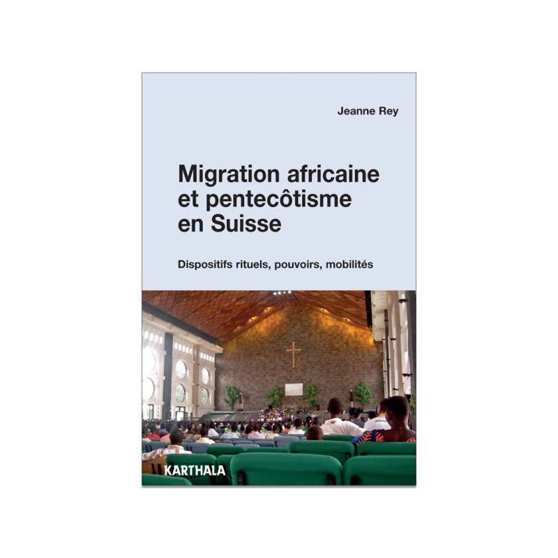Migration africaine et pentecôtisme en Suisse. Dispositifs rituels, pouvoirs, mobilités de Jeanne Rey