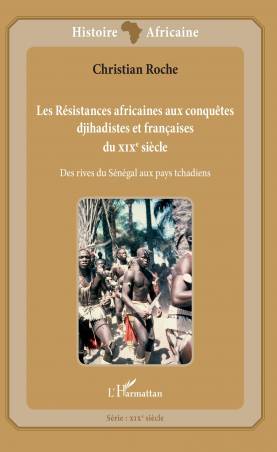 Les Résistances africaines aux conquêtes djihadistes et françaises du XIXè siècle de Christian Roche