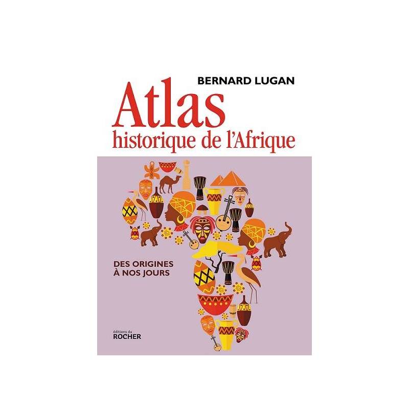 Atlas historique de l'Afrique - Des origines à nos jours de Bernard Lugan